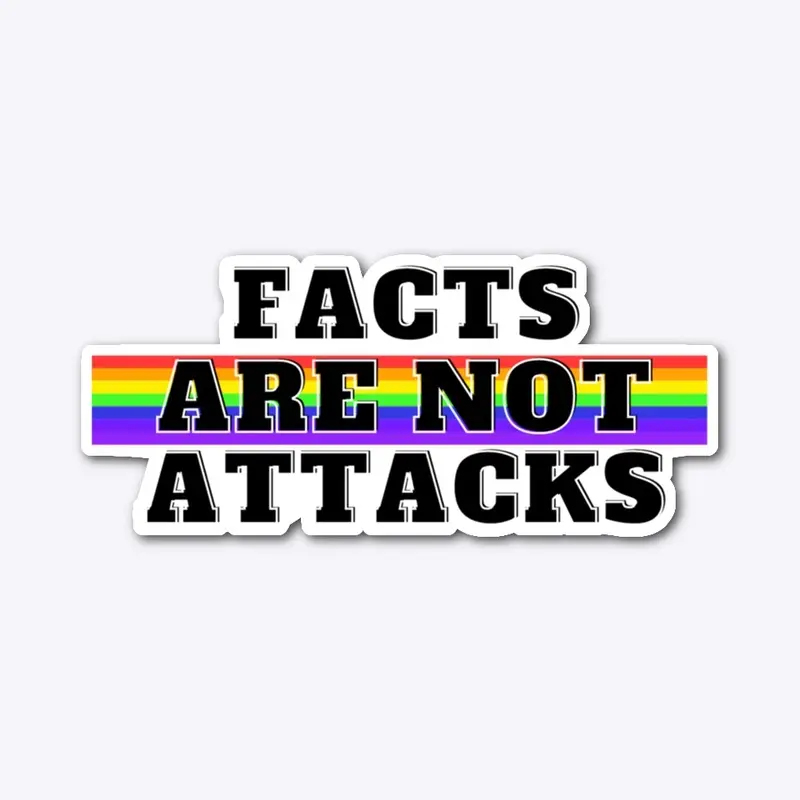 FACTS ARE NOT ATTACKS